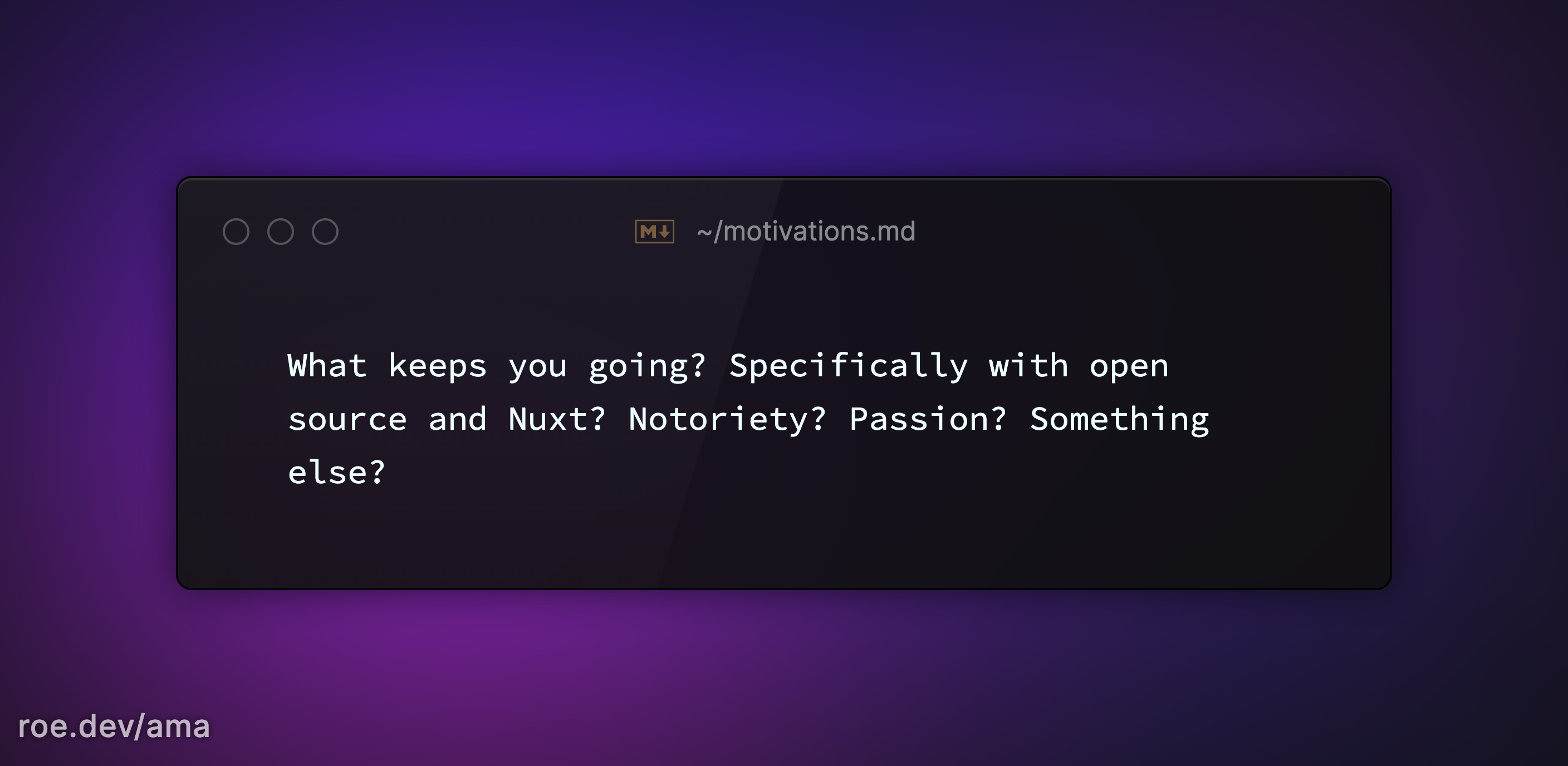 What keeps you going? Specifically with open source and Nuxt? Notoriety? Passion? Something else?