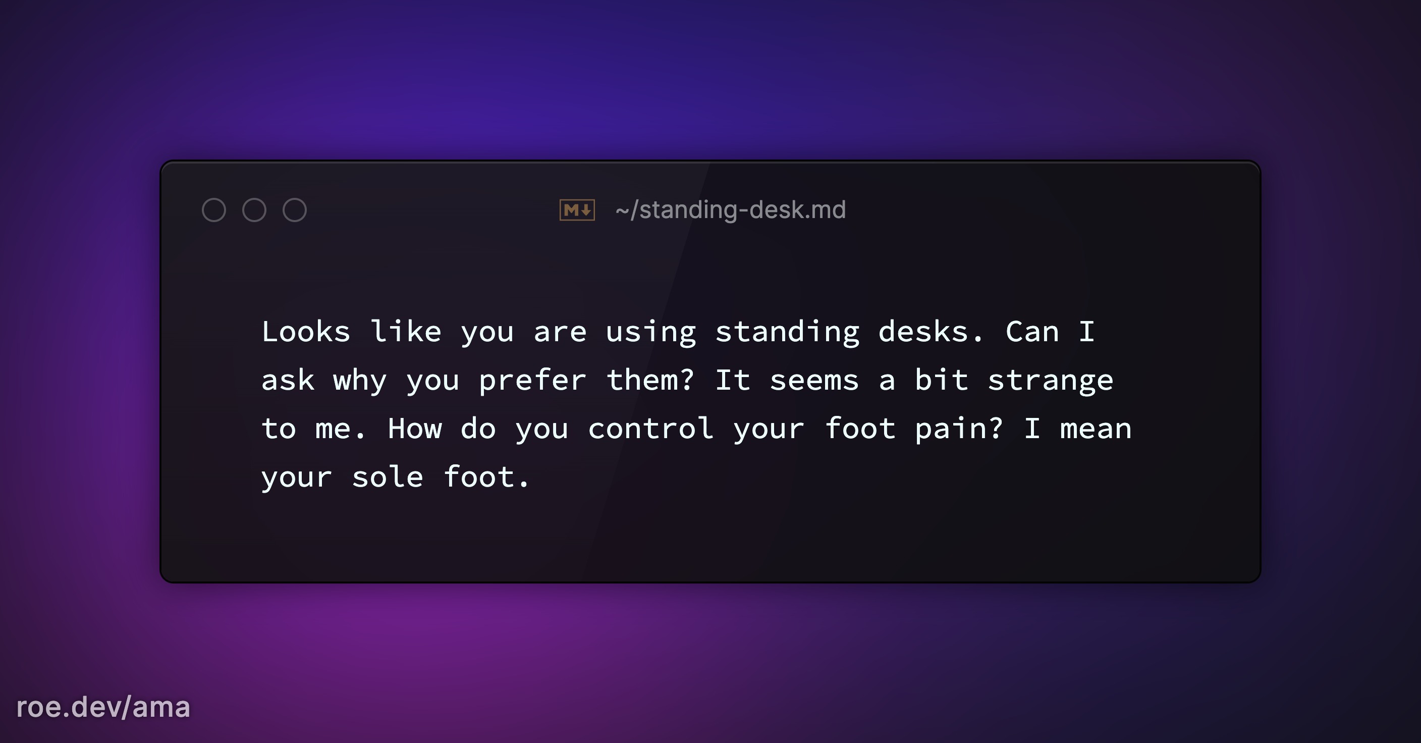 Looks like you are using standing desks. Can I ask why you prefer them? It seems a bit strange to me. How do you control your foot pain? I mean your sole foot.
